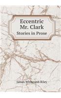 Eccentric Mr. Clark Stories in Prose: (English)