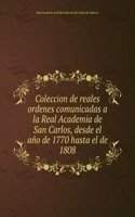 Coleccion de reales ordenes comunicadas a la Real Academia de San Carlos, desde el ano de 1770 hasta el de 1808