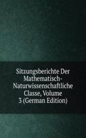 Sitzungsberichte Der Mathematisch-Naturwissenschaftliche Classe, Volume 3 (German Edition)