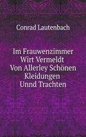 Im Frauwenzimmer Wirt Vermeldt Von Allerley Schonen Kleidungen Unnd Trachten