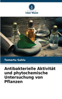 Antibakterielle Aktivität und phytochemische Untersuchung von Pflanzen