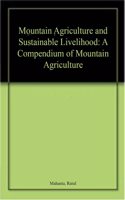 Mountain Agriculture and Sustainable Livelihood: A Compendium of Mountain Agriculture