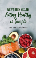 We've Been Misled: Eating Healthy is Simple