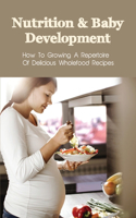 Nutrition & Baby Development: How To Growing A Repertoire Of Delicious Wholefood Recipes: Whole Food Plant Based Recipes