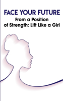 Face Your Future From A Position Of Strength Lift Like A Girl