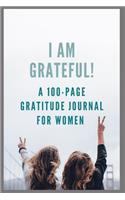 I Am Grateful!: A 100-Page Gratitude Journal for Women