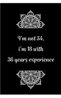 I'm not 54, i'm 18 with 36 years experience