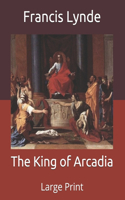 The King of Arcadia: Large Print