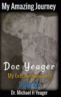 My Amazing Journey - Doc Yeager: My Extraordinary Life - Book Six