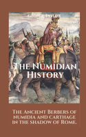 Numidian History: The Ancient Berbers Of Numidia And Carthage In The Shadow Of Rome.