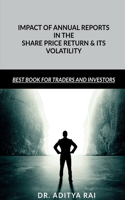 IMPACT OF ANNUAL REPORTS IN THE SHARE PRICE RETURN AND ITS VOLATILITY: Financial Results published in the news paper may affect the share price returns and it volatility in many ways, this book gi...
