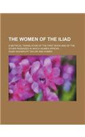 The Women of the Iliad; A Metrical Translation of the First Book and of the Other Passages in Which Women Appear