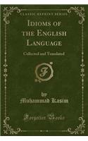 Idioms of the English Language: Collected and Translated (Classic Reprint): Collected and Translated (Classic Reprint)