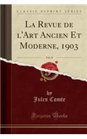 La Revue de l'Art Ancien Et Moderne, 1903, Vol. 13 (Classic Reprint)