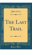 The Last Trail (Classic Reprint)