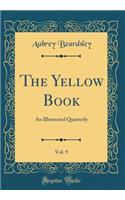 The Yellow Book, Vol. 9: An Illustrated Quarterly (Classic Reprint): An Illustrated Quarterly (Classic Reprint)