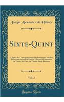 Sixte-Quint, Vol. 2: D'Apres Des Correspondances Diplomatiques Inedites, Tirees Des Archives D'Etat Du Vatican, de Simancas, de Venise, de Paris, de Vienne, Et de Florence (Classic Reprint)