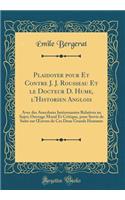 Plaidoyer pour Et Contre J. J. Rousseau Et le Docteur D. Hume, l'Historien Anglois: Avec des Anecdotes Intéressantes Relatives au Sujet; Ouvrage Moral Et Critique, pour Servir de Suite sur ?uvres de Ces Deux Grands Hommes (Classic Reprint)
