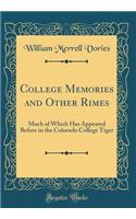 College Memories and Other Rimes: Much of Which Has Appeared Before in the Colorado College Tiger (Classic Reprint): Much of Which Has Appeared Before in the Colorado College Tiger (Classic Reprint)