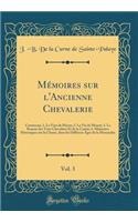 Mï¿½moires Sur l'Ancienne Chevalerie, Vol. 3: Contenant, 1. Le Voeu de Hï¿½ron; 2. La Vie de Mauny; 3. Le Roman Des Trois Chevaliers Et de la Canise; 4. Mï¿½moires Historiques Sur La Chasse, Dans Les Diffï¿½rens ï¿½ges de la Monarchie (Classic Repr