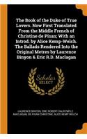 Book of the Duke of True Lovers. Now First Translated From the Middle French of Christine de Pisan; With an Introd. by Alice Kemp-Welch. The Ballads Rendered Into the Original Metres by Laurence Binyon & Eric R.D. Maclagan