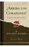 ¡arriba Los Corazones!: Comedia En Tres Actos Y En Prosa (Classic Reprint)