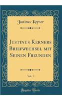 Justinus Kerners Briefwechsel mit Seinen Freunden, Vol. 1 (Classic Reprint)