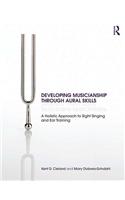 Developing Musicianship Through Aural Skills: A Holistic Approach to Sight Singing and Ear Training: A Holistic Approach to Sight Singing and Ear Training