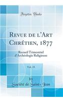 Revue de l'Art Chrétien, 1877, Vol. 23: Recueil Trimestriel d'Archéologie Religieuse (Classic Reprint)
