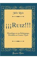 ¡¡¡Ruiz!!!: Monólogo en un Relámpago, Dividido en Cuatro Tipos (Classic Reprint)