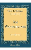 Am Wanderstabe (Classic Reprint)