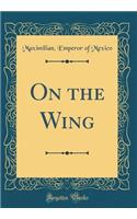 On the Wing (Classic Reprint)