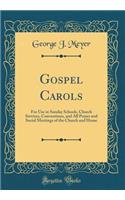 Gospel Carols: For Use in Sunday Schools, Church Services, Conventions, and All Prayer and Social Meetings of the Church and Home (Classic Reprint)