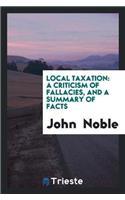 Local Taxation: A Criticism of Fallacies, and a Summary of Facts