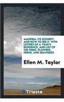 Madeira: Its Scenery, and How to See It. with Letters of a Year's Residence, and List of the Trees, Flowers, Ferns, and Seaweeds