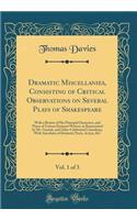 Dramatic Miscellanies, Consisting of Critical Observations on Several Plays of Shakespeare, Vol. 1 of 3: With a Review of His Principal Characters, and Those of Various Eminent Writers, as Represented by Mr. Garrick, and Other Celebrated Comedians;