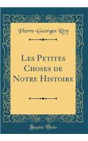 Les Petites Choses de Notre Histoire (Classic Reprint)
