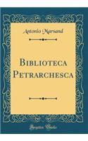Biblioteca Petrarchesca (Classic Reprint)