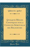 Quelques Rï¿½gles Canoniques Sur La Conduite Spirituelle Des Religieuses (Classic Reprint)