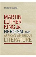 Martin Luther King Jr., Heroism, and African American Literature