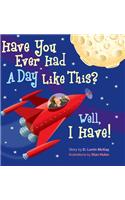 Have You Ever Had a Day Like This.....