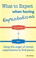 What to Expect When Having Expectations: Using the Anger of Unmet Expectations to Find Peace