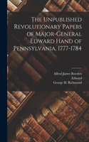 Unpublished Revolutionary Papers of Major-General Edward Hand of Pennsylvania, 1777-1784