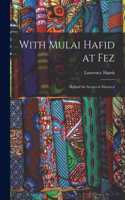 With Mulai Hafid at Fez: Behind the Scenes in Morocco