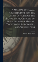 Manual of Naval Architecture for the use of Officers of the Royal Navy, Officers of the Mercantile Marine, Yachtsmen, Shipowners, and Shipbuilders