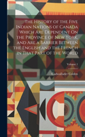 History of the Five Indian Nations of Canada Which Are Dependent On the Province of New York, and Are a Barrier Between the English and the French in That Part of the World; Volume 1
