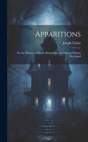 Apparitions: Or, the Mystery of Ghosts, Hobgoblins, and Haunted Houses Developed