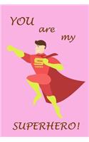 You Are My Superhero!: Funny Father's Day Notebook Journal Diary to the amazing dads