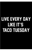 Live Every Day Like It's Taco Tuesday