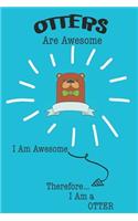 Otter Are Awesome I Am Awesome There For I Am a Otter: Cute Otter Lovers Journal / Notebook / Diary / Birthday or Christmas Gift (6x9 - 110 Blank Lined Pages)